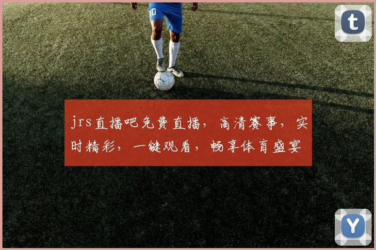 jrs直播吧免费直播，高清赛事，实时精彩，一键观看，畅享体育盛宴，不容错过，快来体验