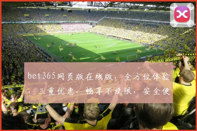 bet365网页版在线版，全方位体验，三重优惠，畅享不设限，安全便捷，一触即达