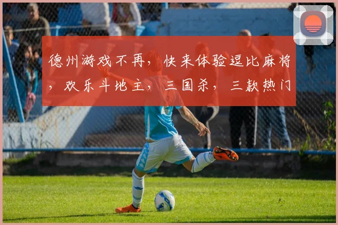 德州游戏不再，快来体验逗比麻将，欢乐斗地主，三国杀，三款热门新选择，逗乐不停歇，逗比赢不停